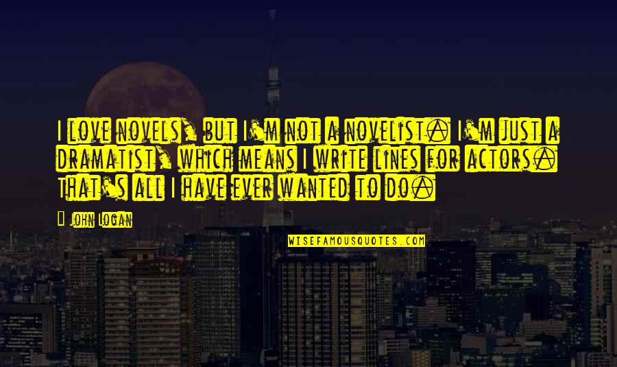 John Logan Quotes By John Logan: I love novels, but I'm not a novelist. John Logan Quotes By John Logan: I love novels, but I'm not a novelist.