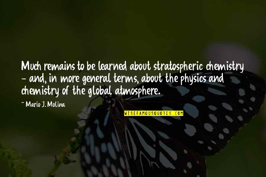 John Logan Quotes By Mario J. Molina: Much remains to be learned about stratospheric chemistry John Logan Quotes By Mario J. Molina: Much remains to be learned about stratospheric chemistry