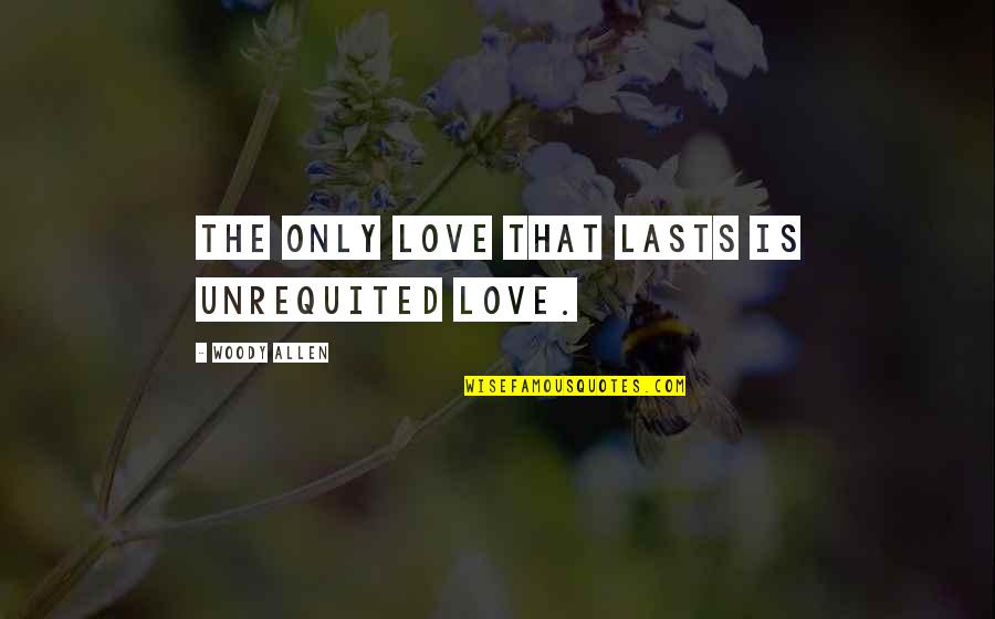 John Logie Baird Quotes By Woody Allen: The only love that lasts is unrequited love.