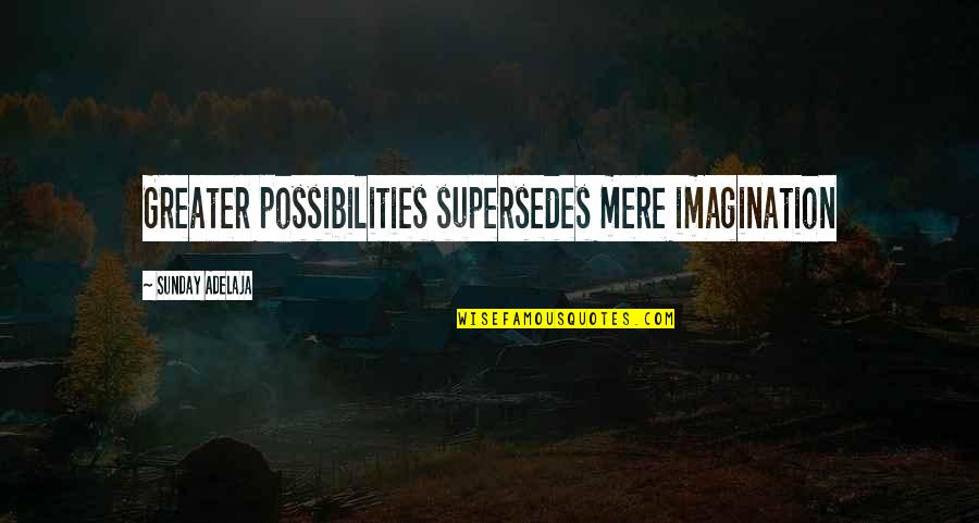 John Lomax Quotes By Sunday Adelaja: Greater possibilities supersedes mere imagination