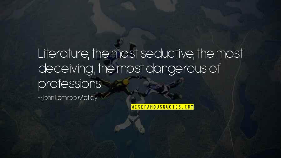 John Lothrop Motley Quotes By John Lothrop Motley: Literature, the most seductive, the most deceiving, the John Lothrop Motley Quotes By John Lothrop Motley: Literature, the most seductive, the most deceiving, the