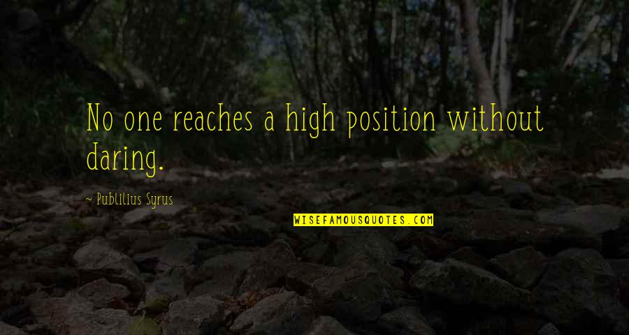 John Lott Quotes By Publilius Syrus: No one reaches a high position without daring.