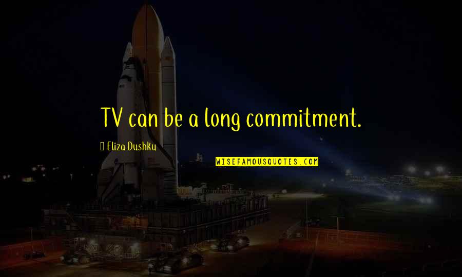 John Lukacs Quotes By Eliza Dushku: TV can be a long commitment. John Lukacs Quotes By Eliza Dushku: TV can be a long commitment.