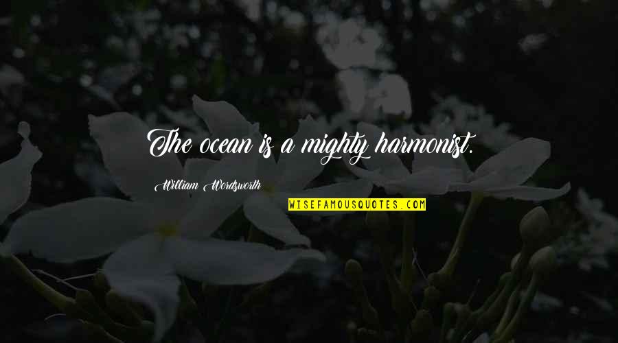 John Lukacs Quotes By William Wordsworth: The ocean is a mighty harmonist. John Lukacs Quotes By William Wordsworth: The ocean is a mighty harmonist.