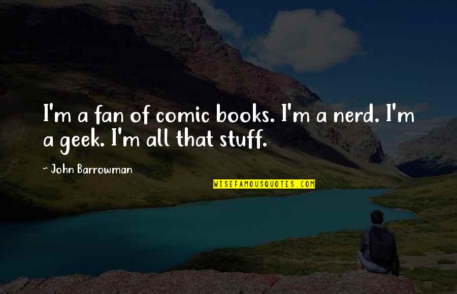 John Luke Roberts Quotes By John Barrowman: I'm a fan of comic books. I'm a