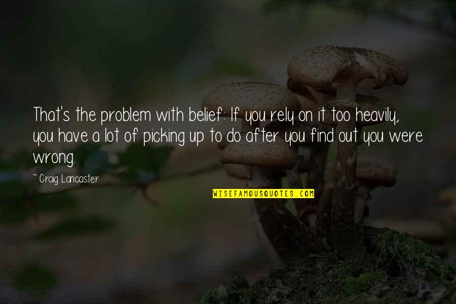 John Lund Quotes By Craig Lancaster: That's the problem with belief: If you rely John Lund Quotes By Craig Lancaster: That's the problem with belief: If you rely