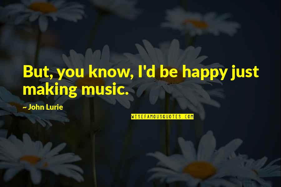 John Lurie Quotes By John Lurie: But, you know, I'd be happy just making John Lurie Quotes By John Lurie: But, you know, I'd be happy just making