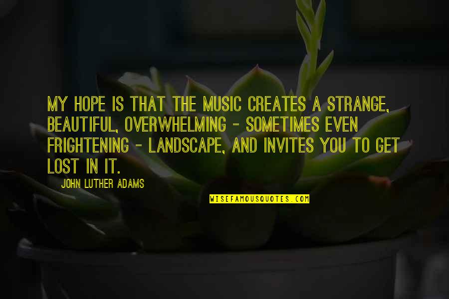 John Luther Quotes By John Luther Adams: My hope is that the music creates a