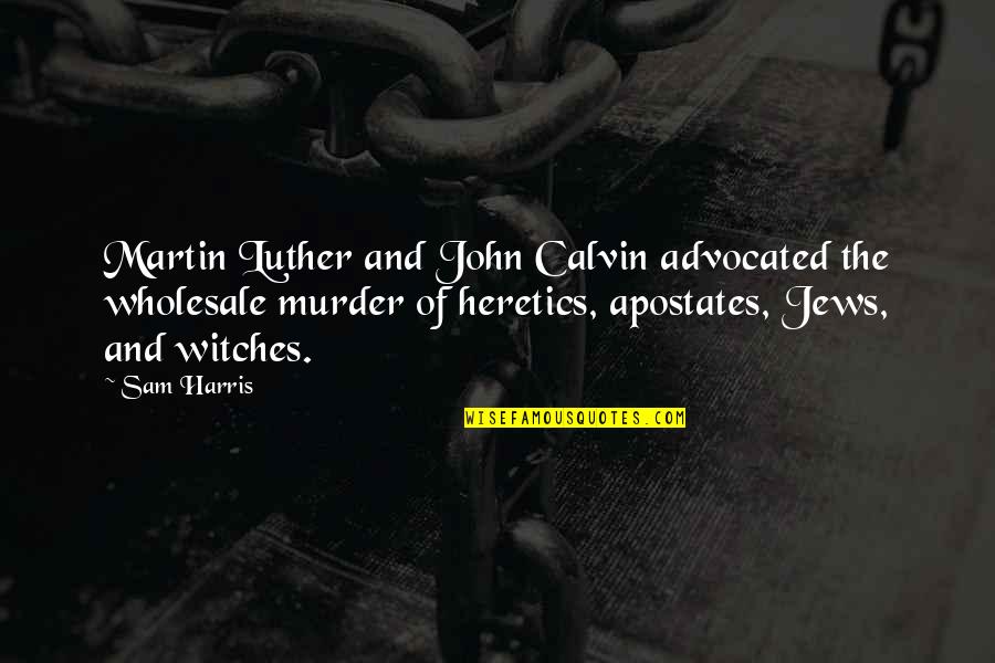 John Luther Quotes By Sam Harris: Martin Luther and John Calvin advocated the wholesale