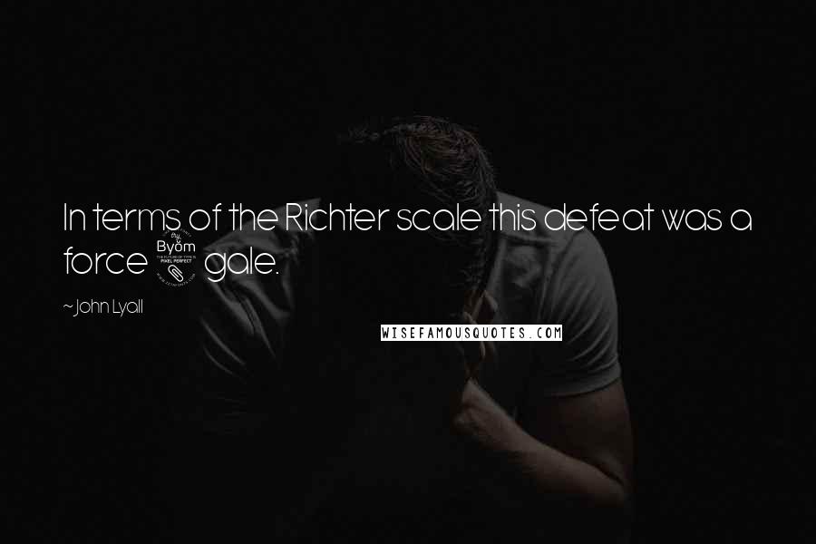 John Lyall quotes: In terms of the Richter scale this defeat was a force 8 gale.