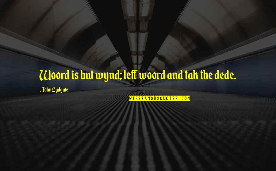 John Lydgate Quotes By John Lydgate: Woord is but wynd; leff woord and tak