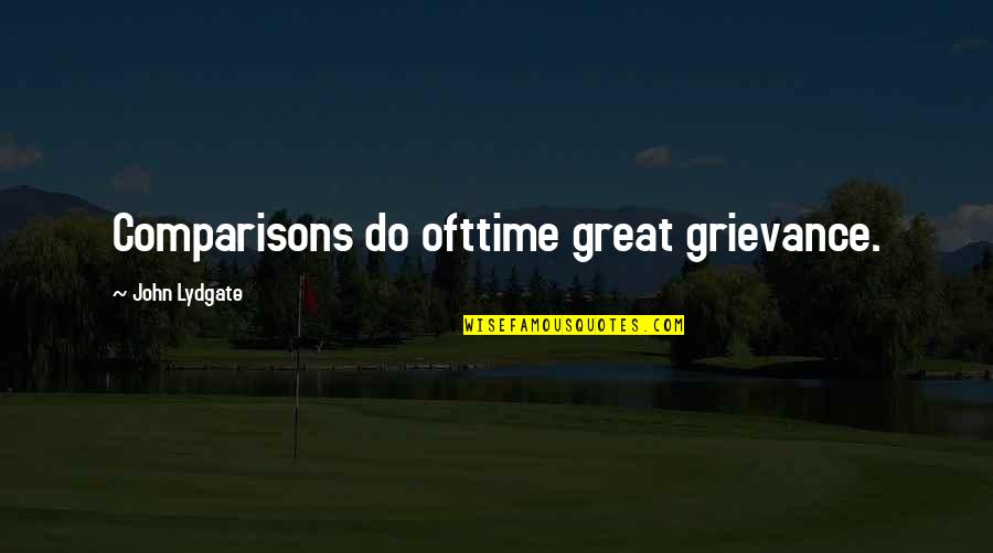 John Lydgate Quotes By John Lydgate: Comparisons do ofttime great grievance.