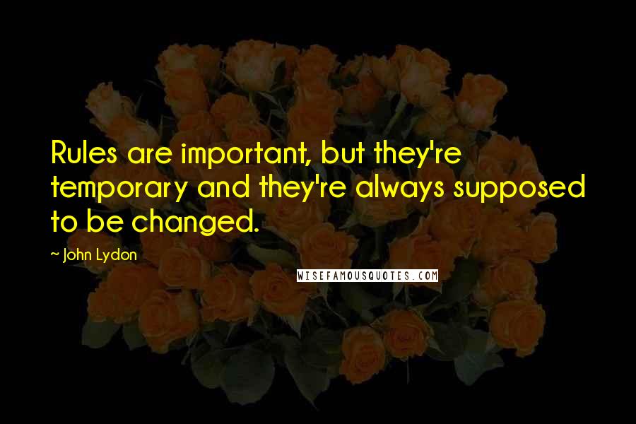 John Lydon quotes: Rules are important, but they're temporary and they're always supposed to be changed.