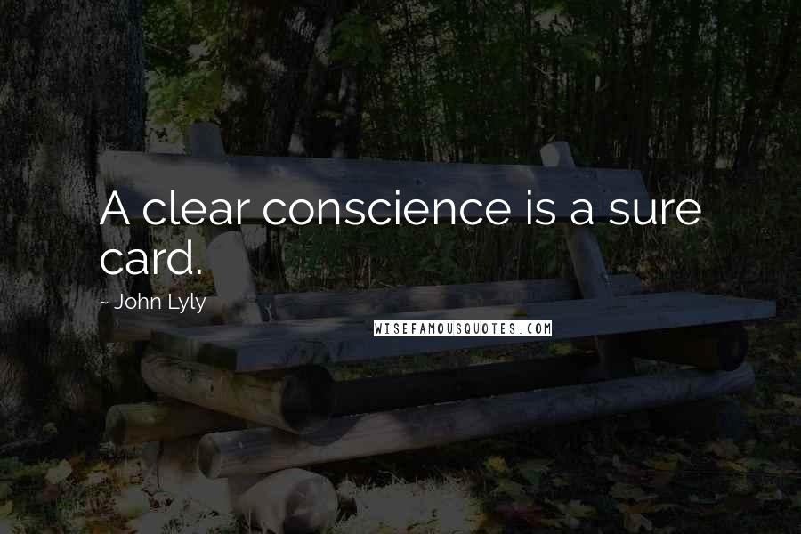 John Lyly quotes: A clear conscience is a sure card.