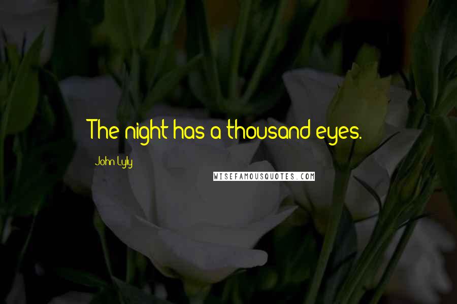 John Lyly quotes: The night has a thousand eyes.