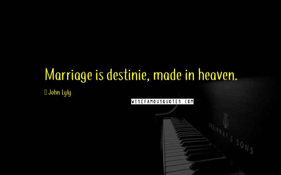 John Lyly quotes: Marriage is destinie, made in heaven.