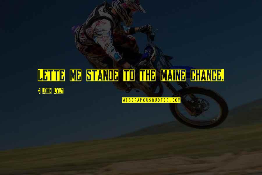 John Lyly Quotes By John Lyly: Lette me stande to the maine chance.