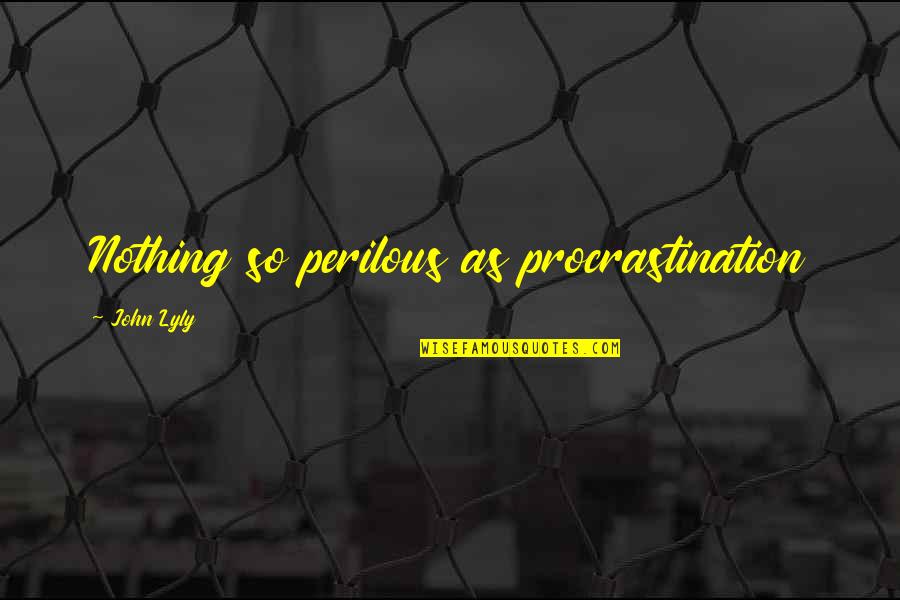 John Lyly Quotes By John Lyly: Nothing so perilous as procrastination