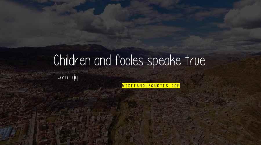 John Lyly Quotes By John Lyly: Children and fooles speake true.