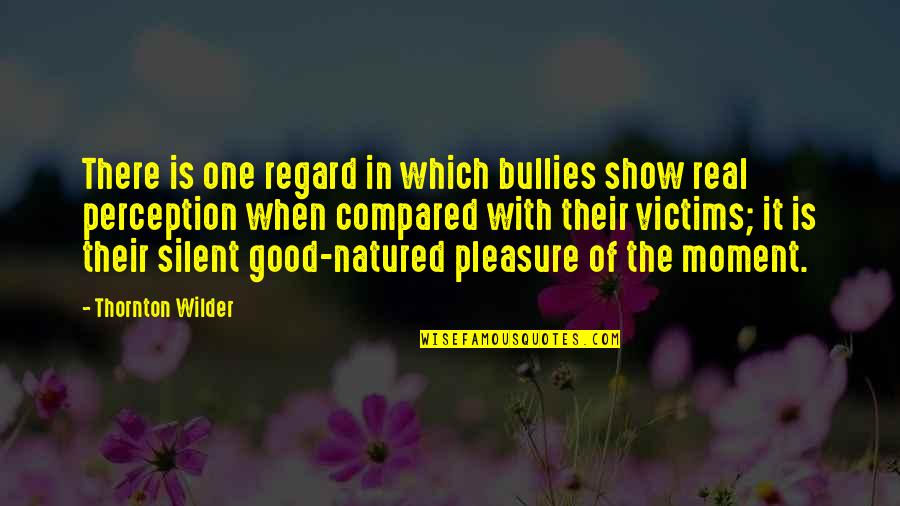 John Lyon Quotes By Thornton Wilder: There is one regard in which bullies show