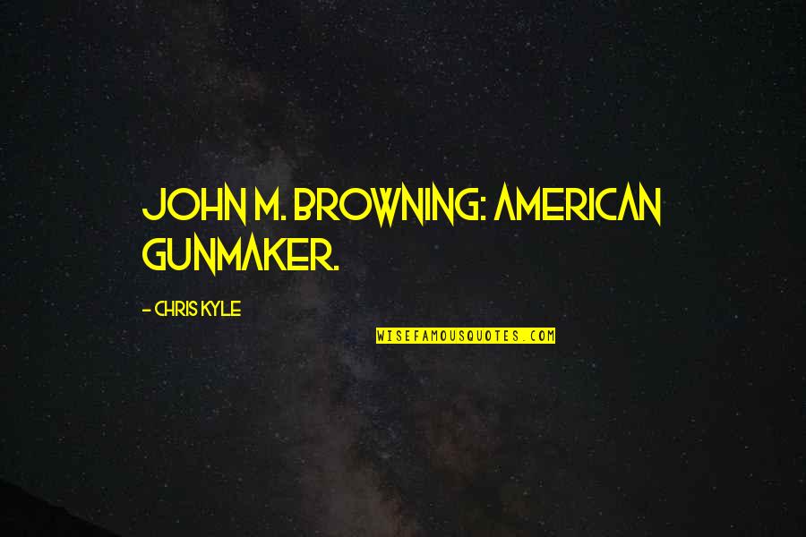 John M Browning Quotes By Chris Kyle: John M. Browning: American Gunmaker. John M Browning Quotes By Chris Kyle: John M. Browning: American Gunmaker.