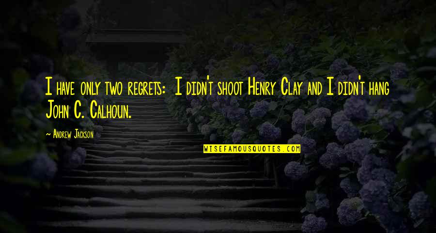 John M Henry Quotes By Andrew Jackson: I have only two regrets: I didn't shoot