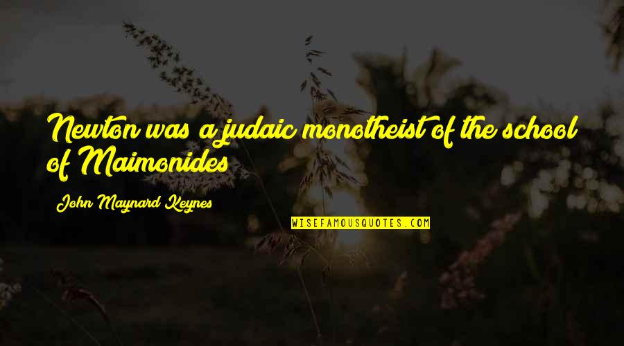 John M Keynes Quotes By John Maynard Keynes: Newton was a judaic monotheist of the school John M Keynes Quotes By John Maynard Keynes: Newton was a judaic monotheist of the school