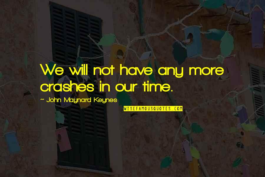 John M Keynes Quotes By John Maynard Keynes: We will not have any more crashes in John M Keynes Quotes By John Maynard Keynes: We will not have any more crashes in