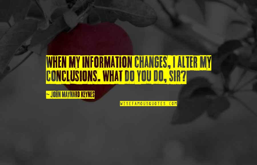 John M Keynes Quotes By John Maynard Keynes: When my information changes, I alter my conclusions. John M Keynes Quotes By John Maynard Keynes: When my information changes, I alter my conclusions.