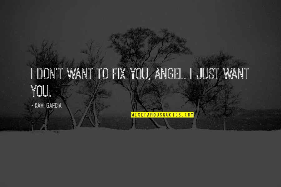 John Macarthur Marriage Quotes By Kami Garcia: I don't want to fix you, Angel. I John Macarthur Marriage Quotes By Kami Garcia: I don't want to fix you, Angel. I