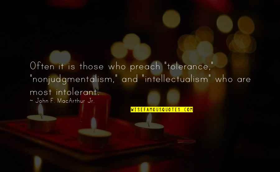 John Macarthur Quotes By John F. MacArthur Jr.: Often it is those who preach "tolerance," "nonjudgmentalism,"