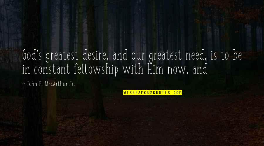John Macarthur Quotes By John F. MacArthur Jr.: God's greatest desire, and our greatest need, is