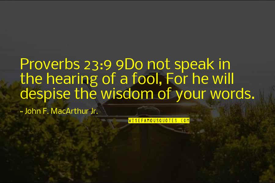 John Macarthur Quotes By John F. MacArthur Jr.: Proverbs 23:9 9Do not speak in the hearing