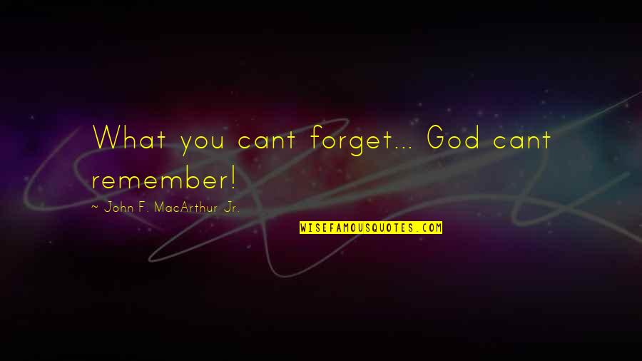 John Macarthur Quotes By John F. MacArthur Jr.: What you cant forget... God cant remember!