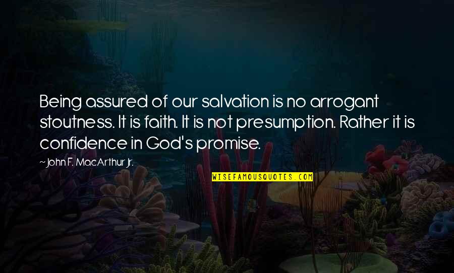 John Macarthur Salvation Quotes By John F. MacArthur Jr.: Being assured of our salvation is no arrogant