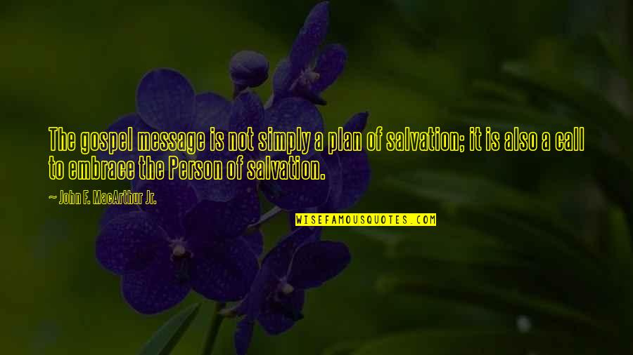 John Macarthur Salvation Quotes By John F. MacArthur Jr.: The gospel message is not simply a plan John Macarthur Salvation Quotes By John F. MacArthur Jr.: The gospel message is not simply a plan