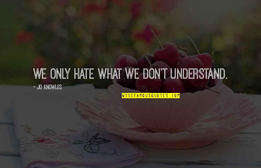 John Mack Morgan Stanley Quotes By Jo Knowles: We only hate what we don't understand. John Mack Morgan Stanley Quotes By Jo Knowles: We only hate what we don't understand.
