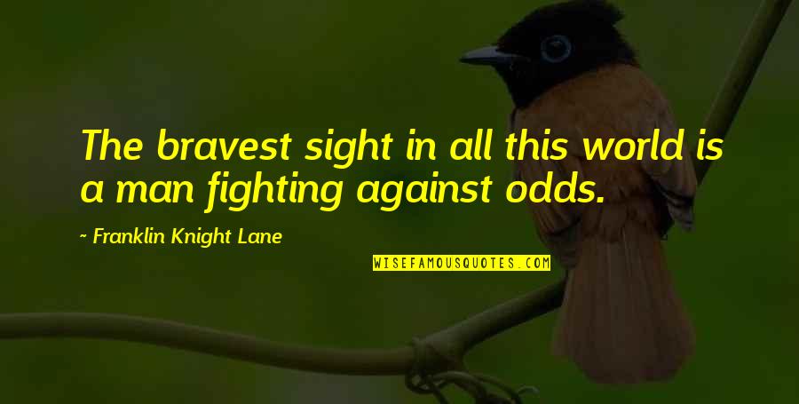 John Mack Quotes By Franklin Knight Lane: The bravest sight in all this world is