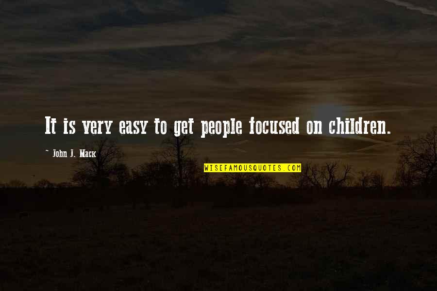 John Mack Quotes By John J. Mack: It is very easy to get people focused John Mack Quotes By John J. Mack: It is very easy to get people focused