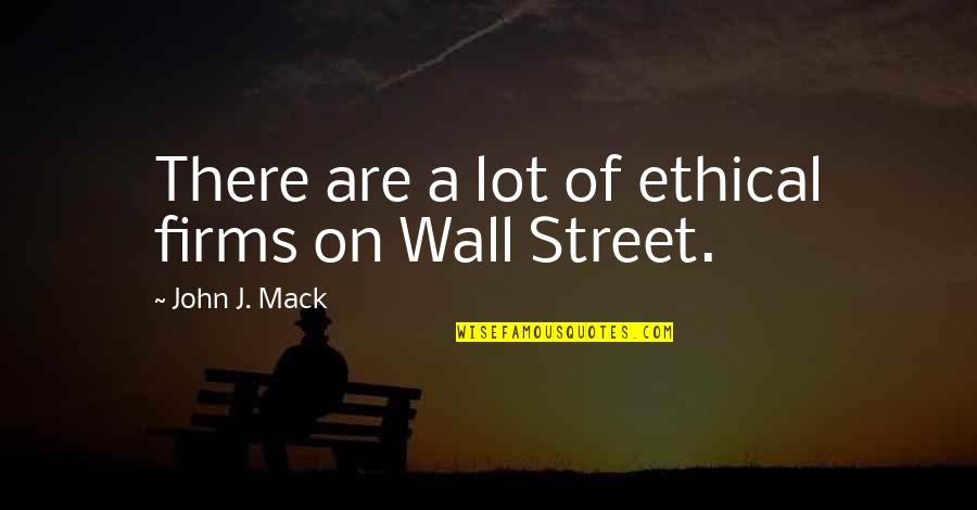 John Mack Quotes By John J. Mack: There are a lot of ethical firms on John Mack Quotes By John J. Mack: There are a lot of ethical firms on