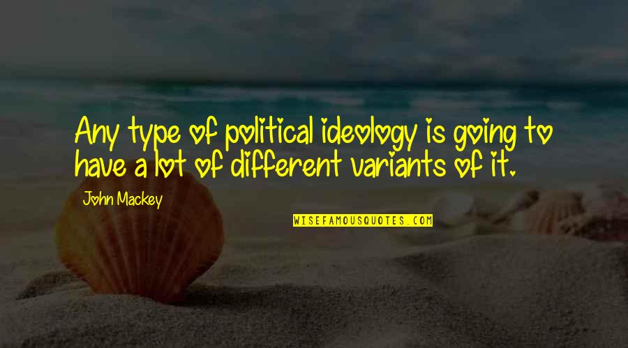 John Mackey Quotes By John Mackey: Any type of political ideology is going to