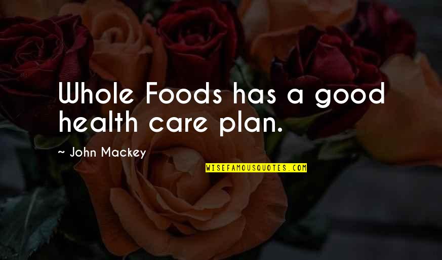 John Mackey Quotes By John Mackey: Whole Foods has a good health care plan.
