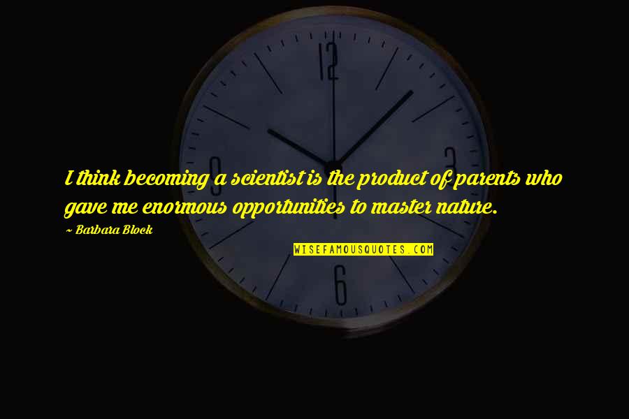 John Macmurray Quotes By Barbara Block: I think becoming a scientist is the product