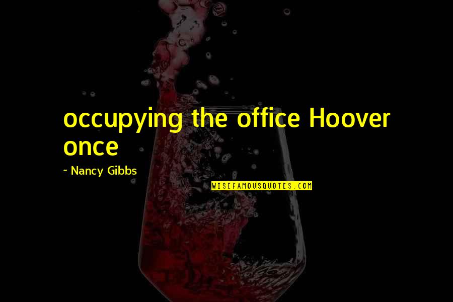 John Macmurray Quotes By Nancy Gibbs: occupying the office Hoover once