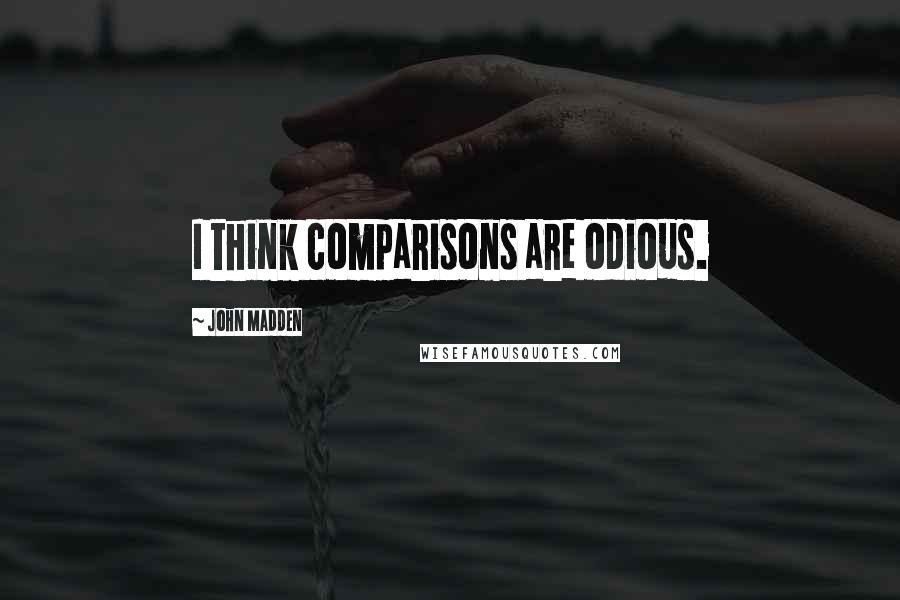 John Madden quotes: I think comparisons are odious.