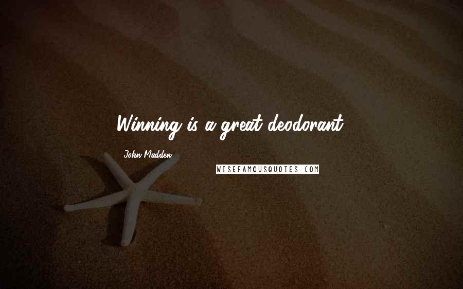John Madden quotes: Winning is a great deodorant.
