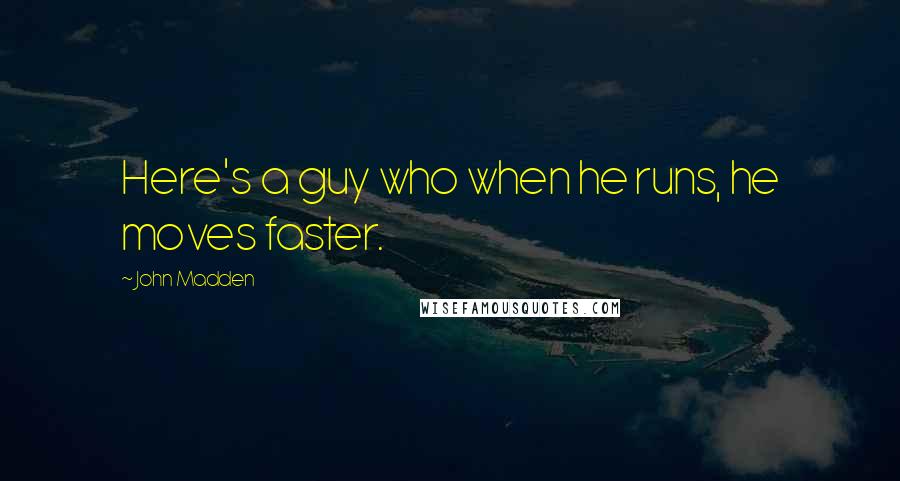 John Madden quotes: Here's a guy who when he runs, he moves faster.