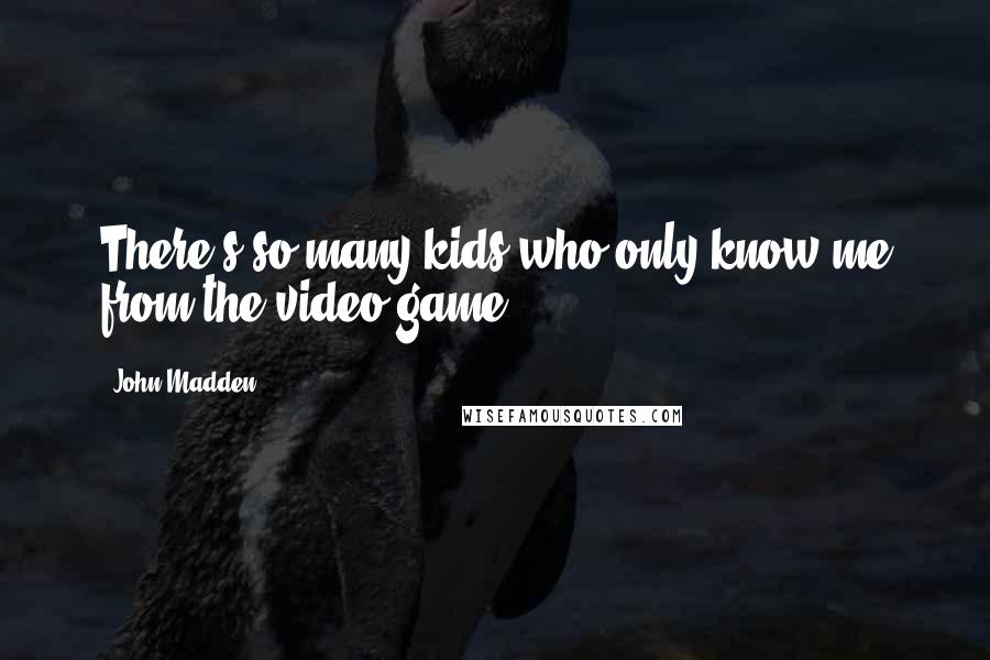 John Madden quotes: There's so many kids who only know me from the video game.