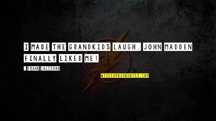 John Madden Quotes By Frank Caliendo: I made the grandkids laugh. John Madden finally