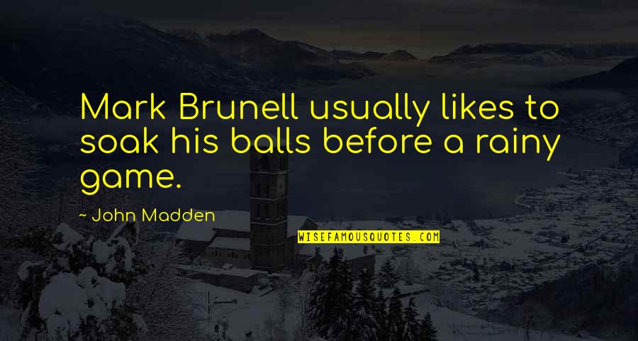 John Madden Quotes By John Madden: Mark Brunell usually likes to soak his balls